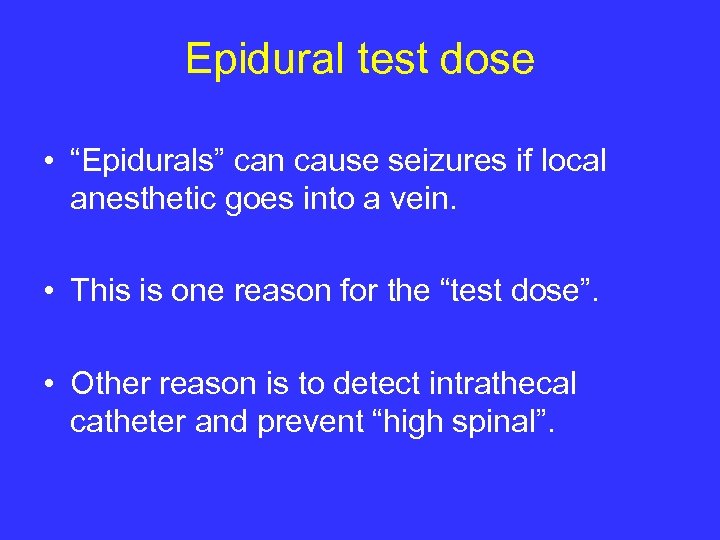 Epidural test dose • “Epidurals” can cause seizures if local anesthetic goes into a