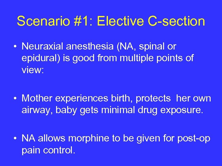 Scenario #1: Elective C-section • Neuraxial anesthesia (NA, spinal or epidural) is good from