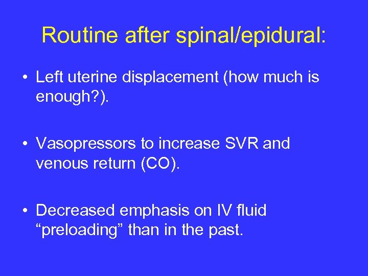 Routine after spinal/epidural: • Left uterine displacement (how much is enough? ). • Vasopressors
