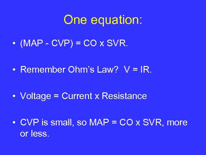 One equation: • (MAP - CVP) = CO x SVR. • Remember Ohm’s Law?