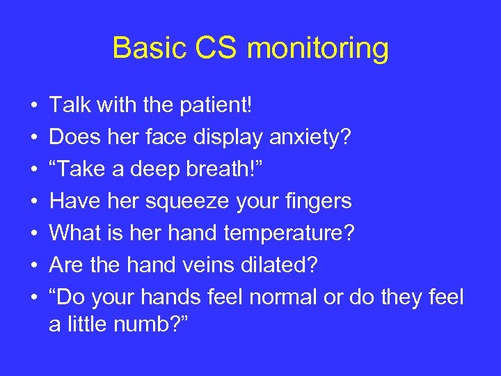 Basic CS monitoring • • Talk with the patient! Does her face display anxiety?