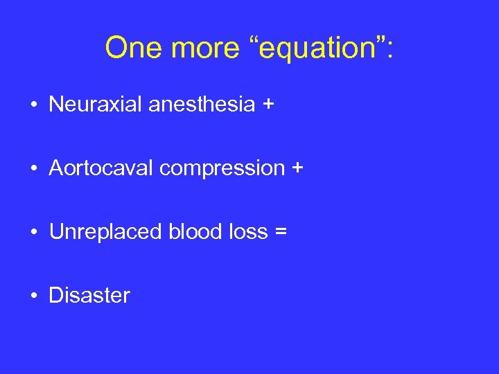 One more “equation”: • Neuraxial anesthesia + • Aortocaval compression + • Unreplaced blood