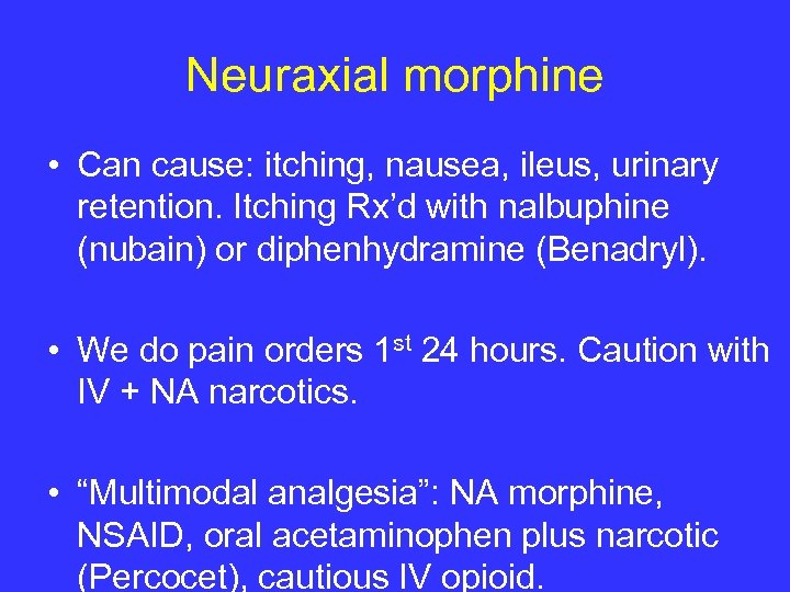 Neuraxial morphine • Can cause: itching, nausea, ileus, urinary retention. Itching Rx’d with nalbuphine