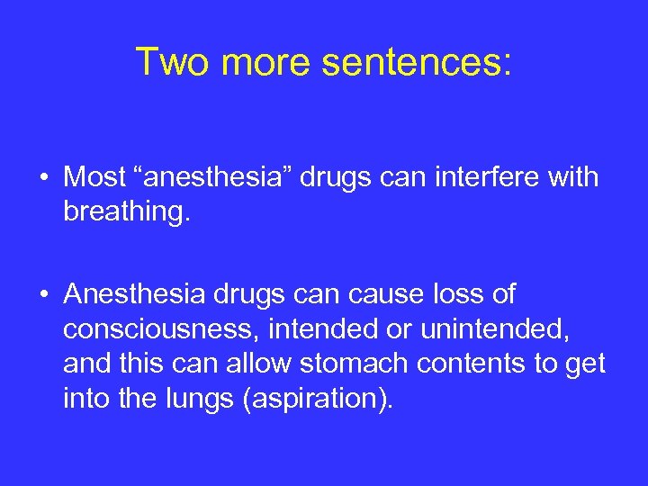Two more sentences: • Most “anesthesia” drugs can interfere with breathing. • Anesthesia drugs