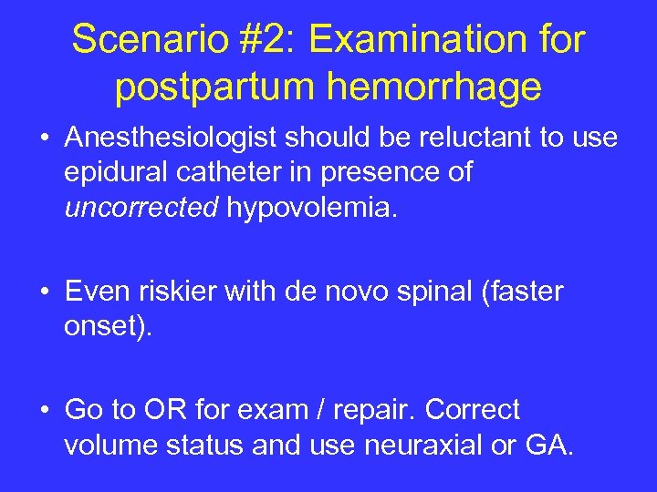 Scenario #2: Examination for postpartum hemorrhage • Anesthesiologist should be reluctant to use epidural