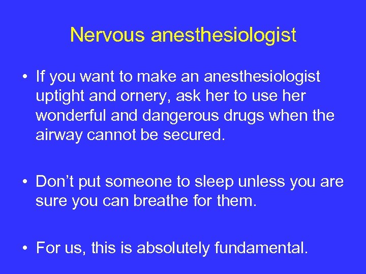 Nervous anesthesiologist • If you want to make an anesthesiologist uptight and ornery, ask