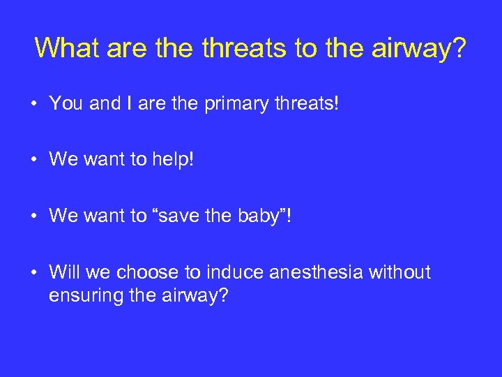 What are threats to the airway? • You and I are the primary threats!