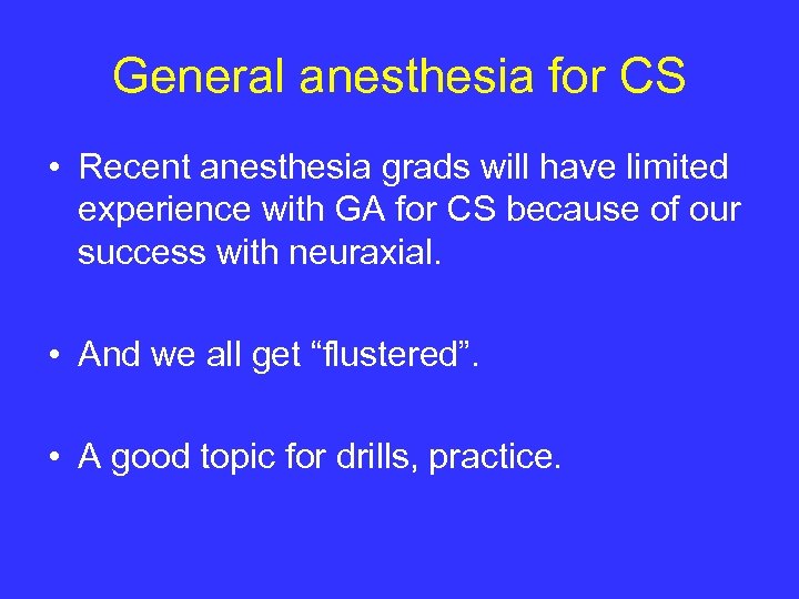 General anesthesia for CS • Recent anesthesia grads will have limited experience with GA