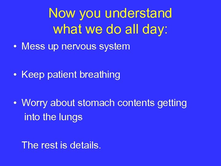 Now you understand what we do all day: • Mess up nervous system •