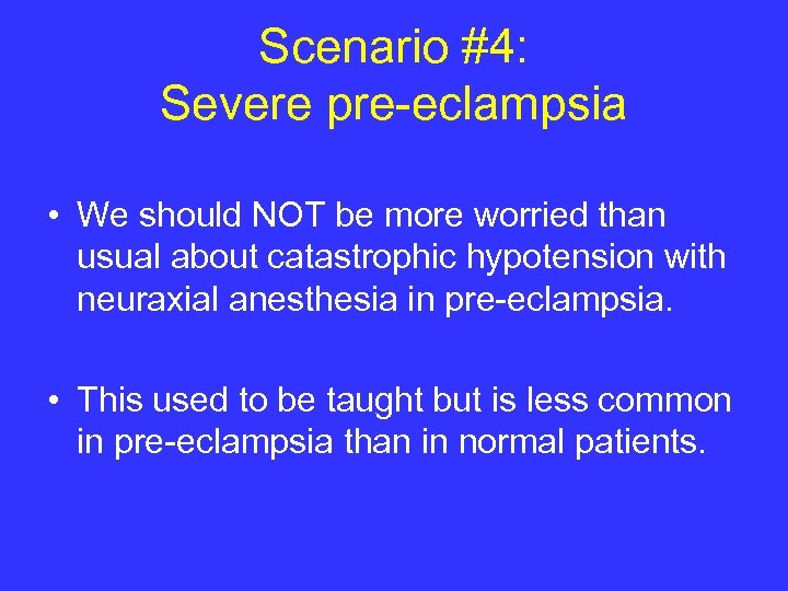 Scenario #4: Severe pre-eclampsia • We should NOT be more worried than usual about