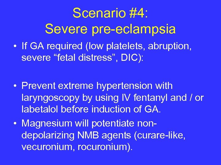 Scenario #4: Severe pre-eclampsia • If GA required (low platelets, abruption, severe “fetal distress”,