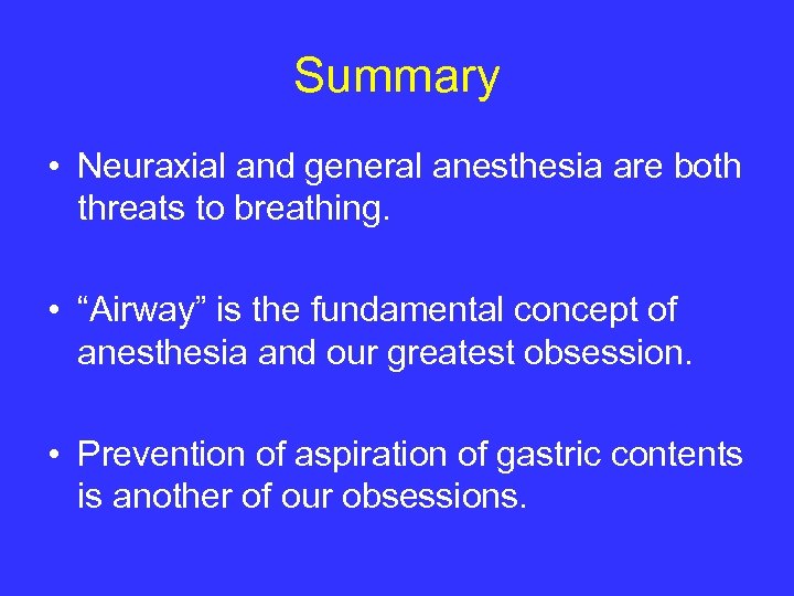 Summary • Neuraxial and general anesthesia are both threats to breathing. • “Airway” is