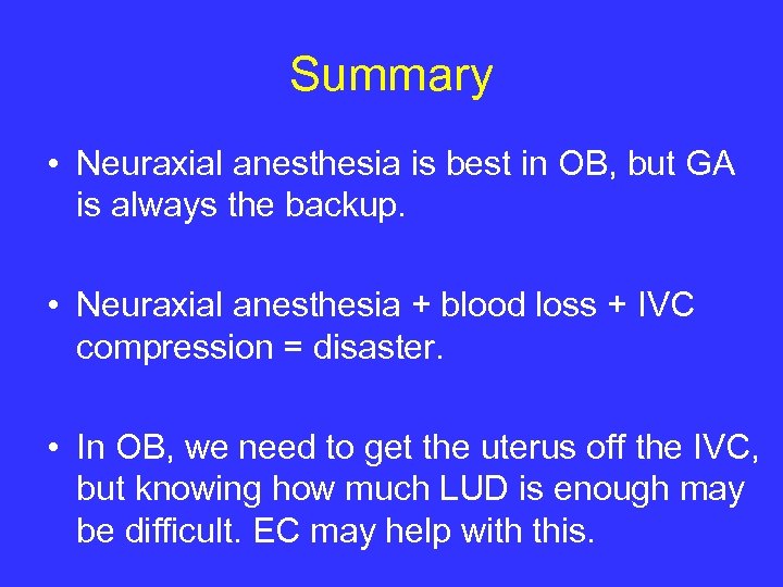 Summary • Neuraxial anesthesia is best in OB, but GA is always the backup.