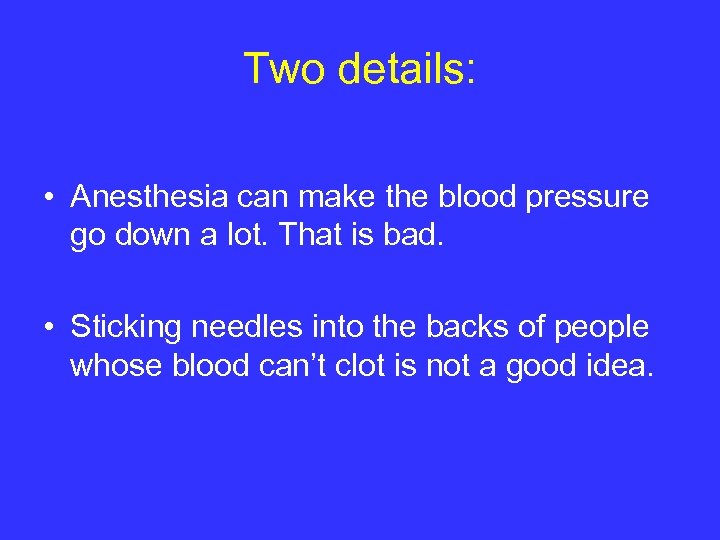 Two details: • Anesthesia can make the blood pressure go down a lot. That