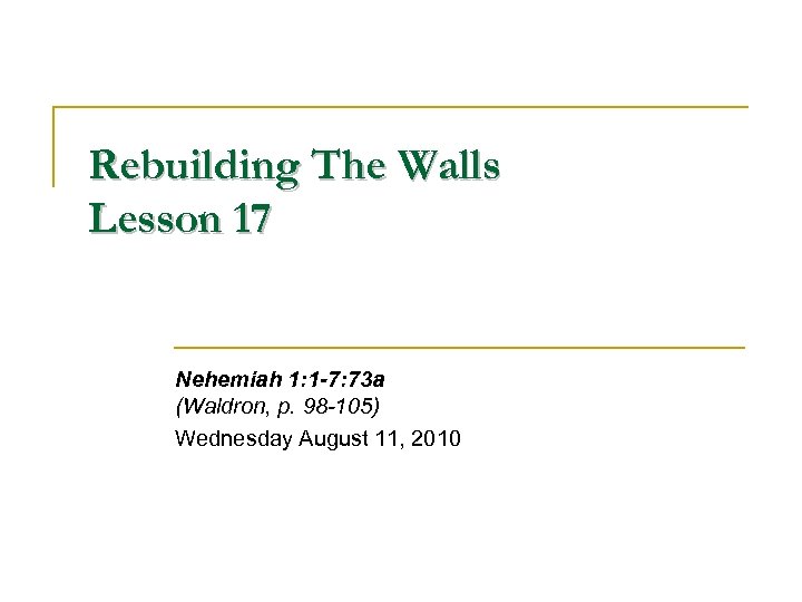 Rebuilding The Walls Lesson 17 Nehemiah 1: 1 -7: 73 a (Waldron, p. 98