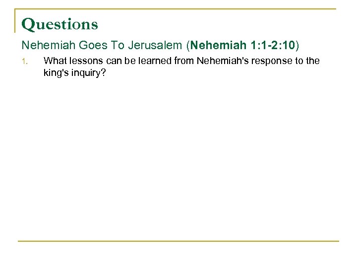 Questions Nehemiah Goes To Jerusalem (Nehemiah 1: 1 -2: 10) 1. What lessons can