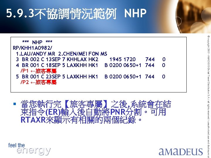 5. 9. 3不協調情況範例 NHP 0 0 0 § 當您執行完【旅客專屬】之後, 系統會在結 束指令(ER)輸入後自動將PNR分割。可用 RTAXR來顯示有相關的兩個紀錄。 © copyright