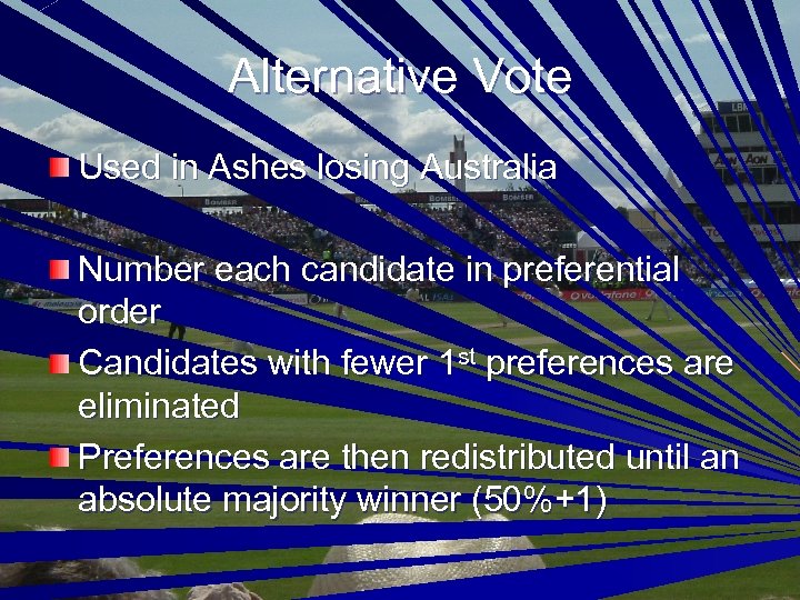 Alternative Vote Used in Ashes losing Australia Number each candidate in preferential order Candidates