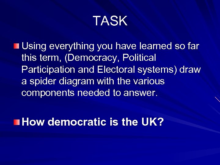 TASK Using everything you have learned so far this term, (Democracy, Political Participation and