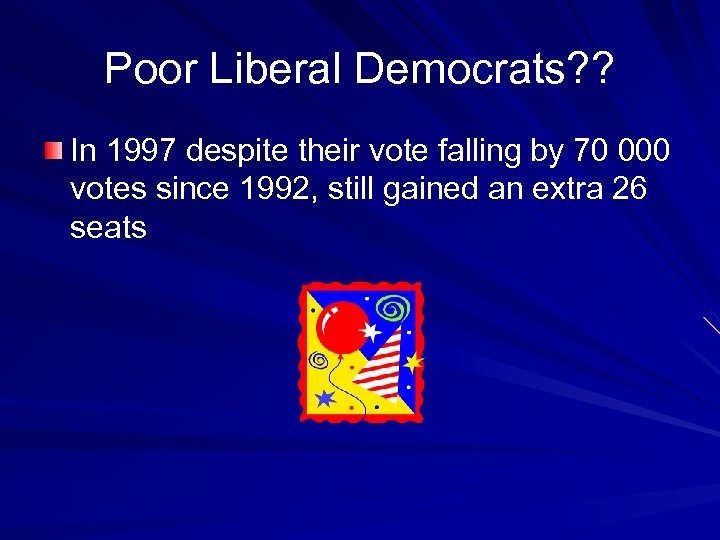 Poor Liberal Democrats? ? In 1997 despite their vote falling by 70 000 votes