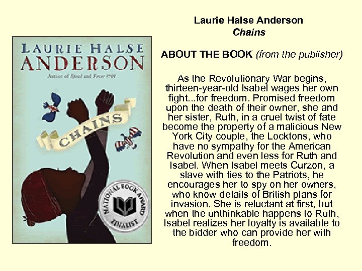 Laurie Halse Anderson Chains ABOUT THE BOOK (from the publisher) As the Revolutionary War
