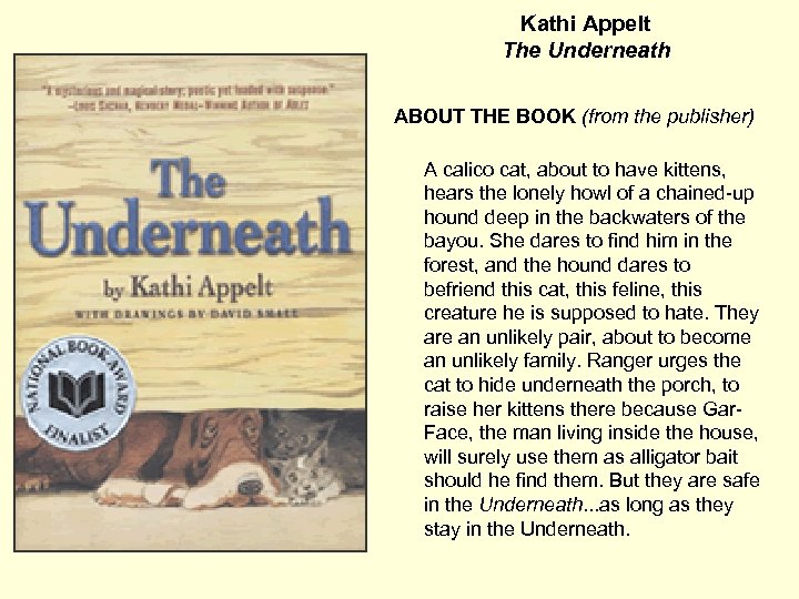 Kathi Appelt The Underneath ABOUT THE BOOK (from the publisher) A calico cat, about