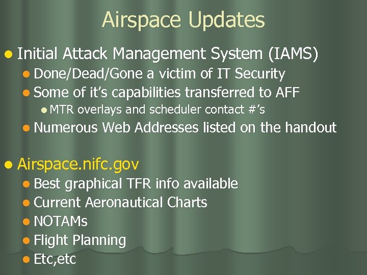 Airspace Updates l Initial Attack Management System (IAMS) l Done/Dead/Gone a victim of IT