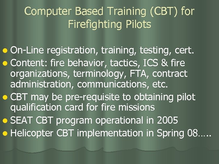 Computer Based Training (CBT) for Firefighting Pilots l On-Line registration, training, testing, cert. l