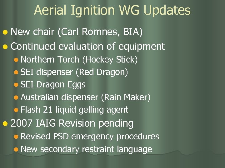 Aerial Ignition WG Updates l New chair (Carl Romnes, BIA) l Continued evaluation of