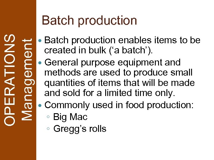 OPERATIONS Management Batch production enables items to be created in bulk (‘a batch’). General