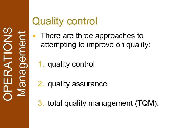 OPERATIONS Management Quality control There are three approaches to attempting to improve on quality: