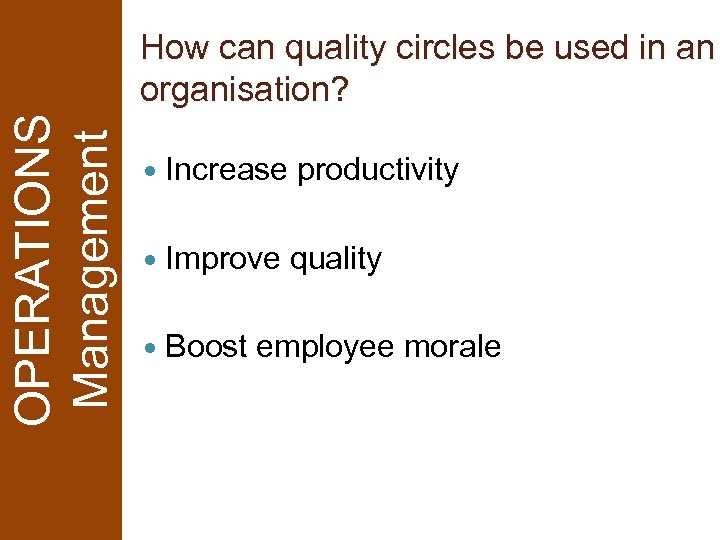 OPERATIONS Management How can quality circles be used in an organisation? Increase productivity Improve