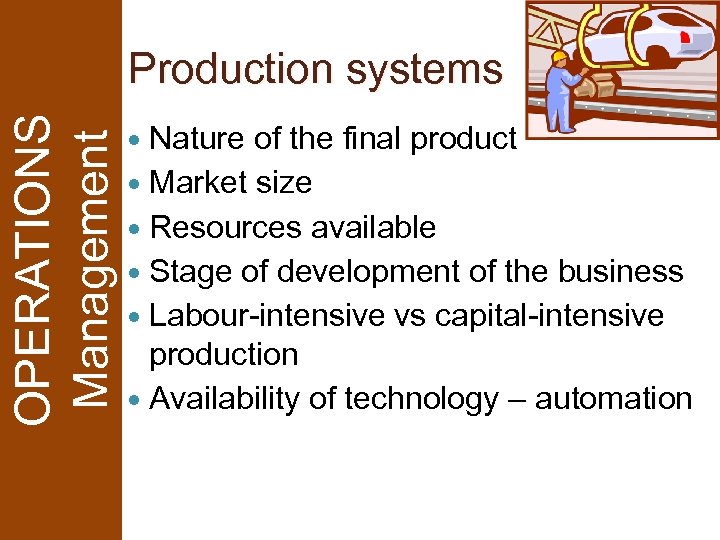 OPERATIONS Management Production systems Nature of the final product Market size Resources available Stage