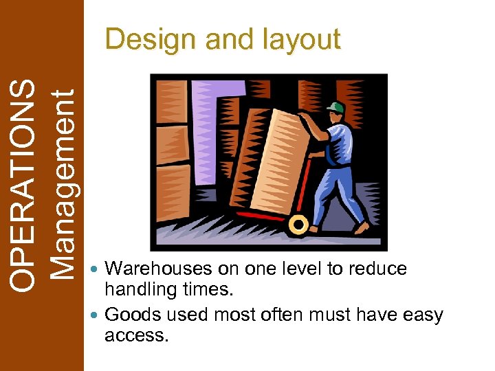 OPERATIONS Management Design and layout Warehouses on one level to reduce handling times. Goods