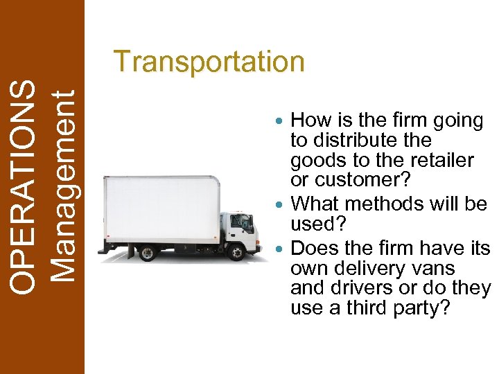 OPERATIONS Management Transportation How is the firm going to distribute the goods to the