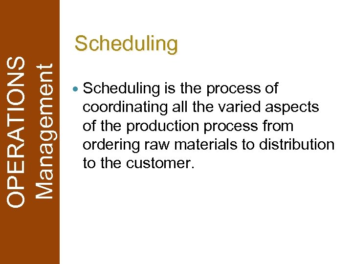 OPERATIONS Management Scheduling is the process of coordinating all the varied aspects of the