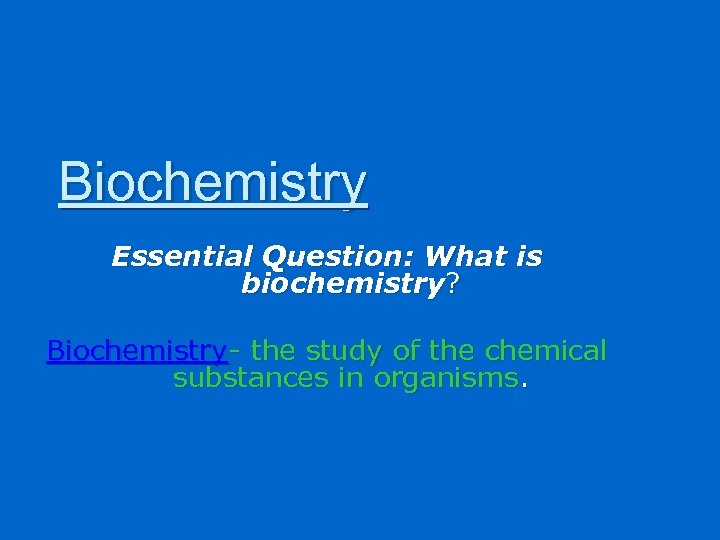 Biochemistry Essential Question: What is biochemistry? Biochemistry- the study of the chemical substances in