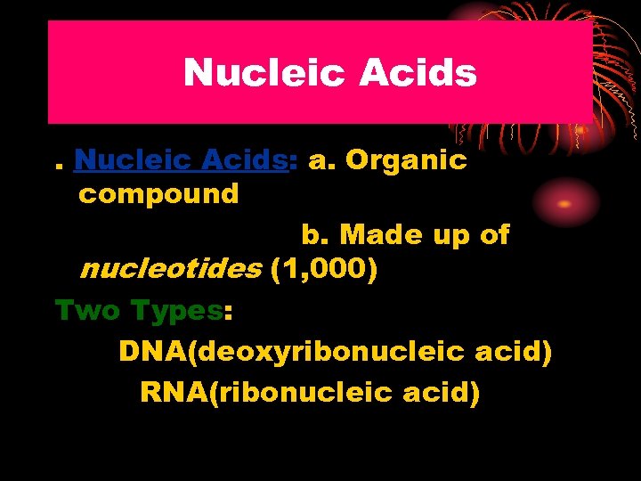 Nucleic Acids: a. Organic compound b. Made up of nucleotides (1, 000) Two Types: