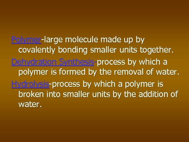 Polymer-large molecule made up by covalently bonding smaller units together. Dehydration Synthesis-process by which