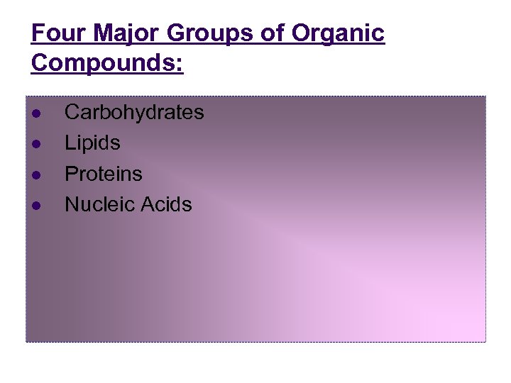 Four Major Groups of Organic Compounds: l l Carbohydrates Lipids Proteins Nucleic Acids 