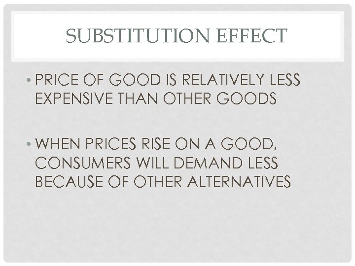 SUBSTITUTION EFFECT • PRICE OF GOOD IS RELATIVELY LESS EXPENSIVE THAN OTHER GOODS •