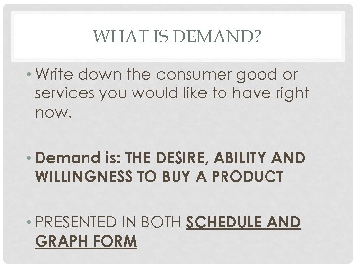 WHAT IS DEMAND? • Write down the consumer good or services you would like