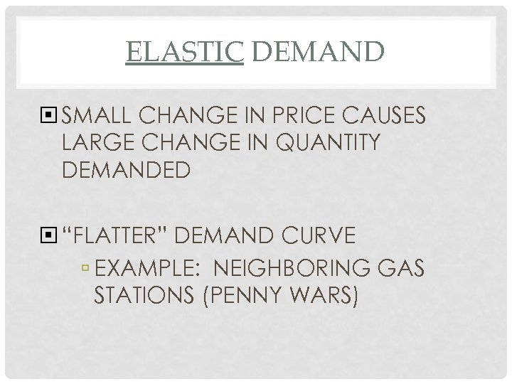 ELASTIC DEMAND SMALL CHANGE IN PRICE CAUSES LARGE CHANGE IN QUANTITY DEMANDED “FLATTER” DEMAND