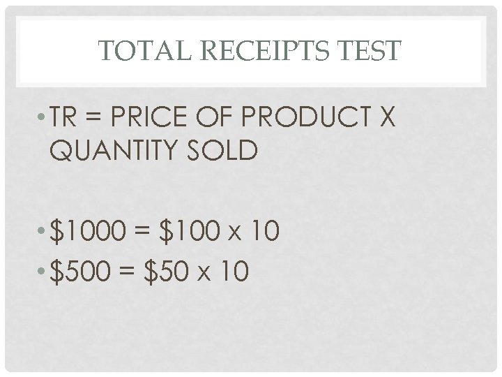TOTAL RECEIPTS TEST • TR = PRICE OF PRODUCT X QUANTITY SOLD • $1000