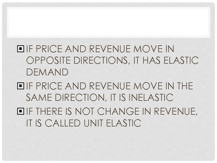  IF PRICE AND REVENUE MOVE IN OPPOSITE DIRECTIONS, IT HAS ELASTIC DEMAND IF