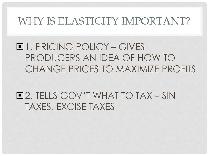 WHY IS ELASTICITY IMPORTANT? 1. PRICING POLICY – GIVES PRODUCERS AN IDEA OF HOW