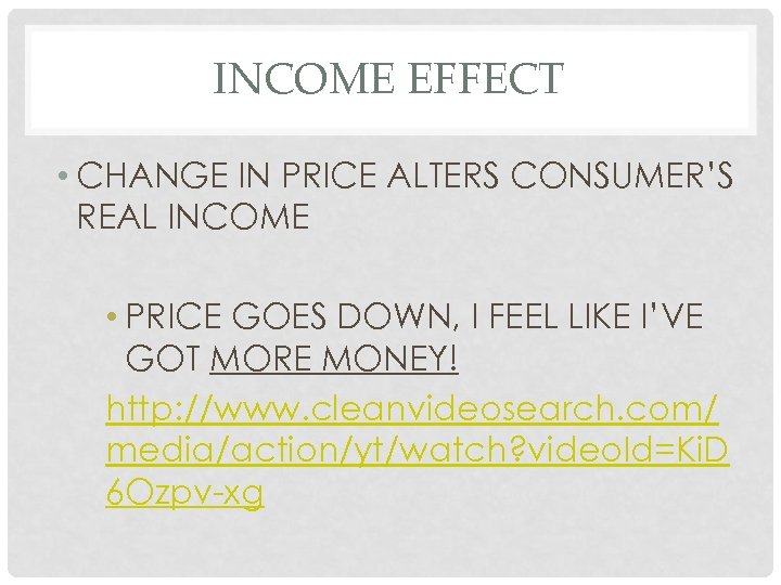 INCOME EFFECT • CHANGE IN PRICE ALTERS CONSUMER’S REAL INCOME • PRICE GOES DOWN,