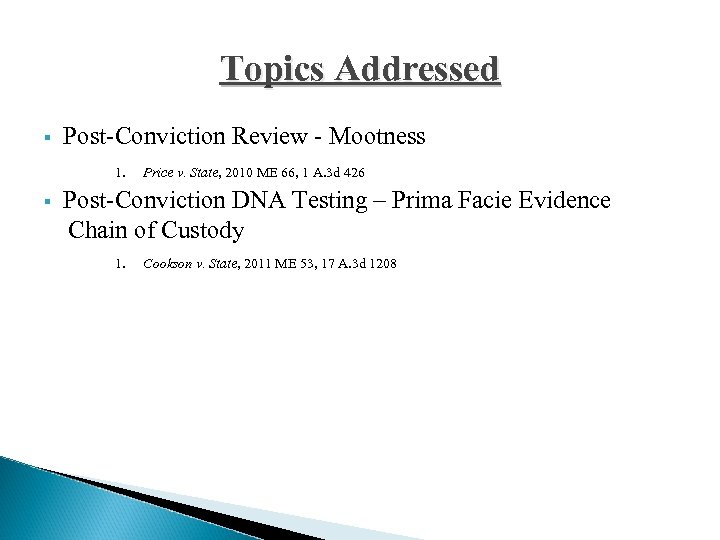 Topics Addressed § Post-Conviction Review - Mootness 1. § Price v. State, 2010 ME