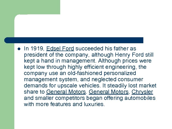 l In 1919, Edsel Ford succeeded his father as president of the company, although