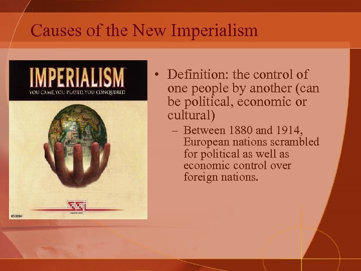 Causes of the New Imperialism • Definition: the control of one people by another